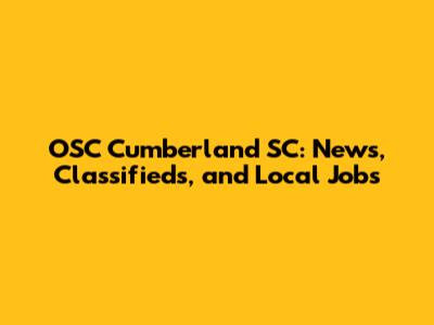 OSC Cumberland SC: News, Classifieds, and Local Jobs
