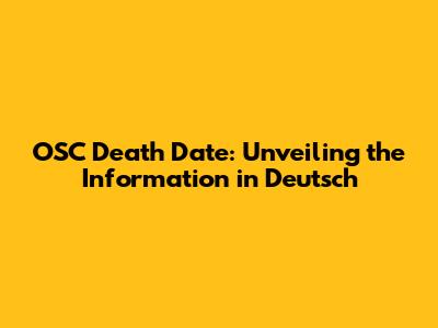 OSC Death Date: Unveiling the Information in Deutsch