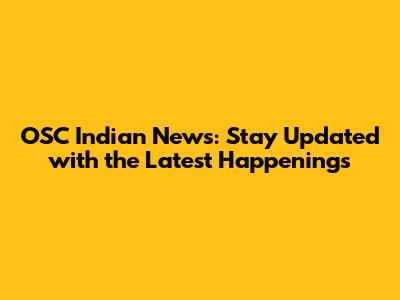 OSC Indian News: Stay Updated with the Latest Happenings