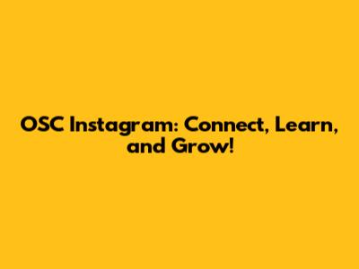 OSC Instagram: Connect, Learn, and Grow!