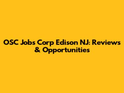 OSC Jobs Corp Edison NJ: Reviews & Opportunities