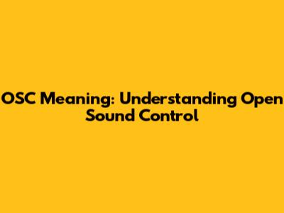 OSC Meaning: Understanding Open Sound Control