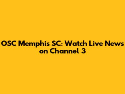 OSC Memphis SC: Watch Live News on Channel 3