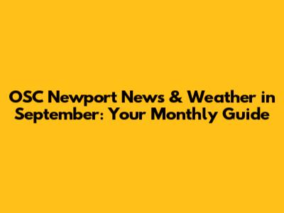 OSC Newport News & Weather in September: Your Monthly Guide