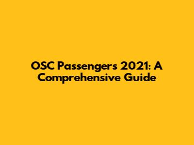 OSC Passengers 2021: A Comprehensive Guide