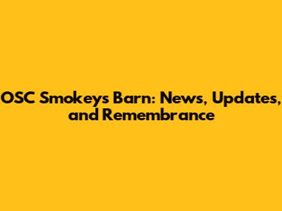 OSC Smokey's Barn: News, Updates, and Remembrance