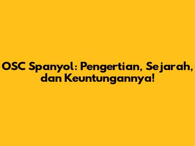 OSC Spanyol: Pengertian, Sejarah, dan Keuntungannya!