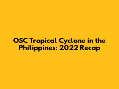 OSC Tropical Cyclone in the Philippines: 2022 Recap