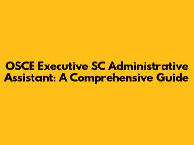 OSCE Executive SC Administrative Assistant: A Comprehensive Guide