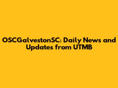OSCGalvestonSC: Daily News and Updates from UTMB