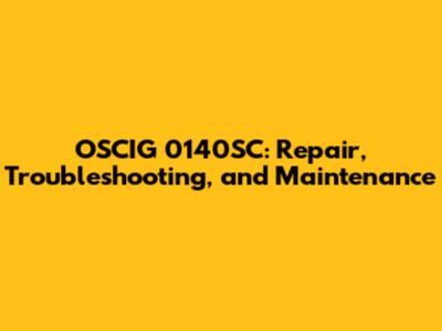 OSCIG 0140SC: Repair, Troubleshooting, and Maintenance