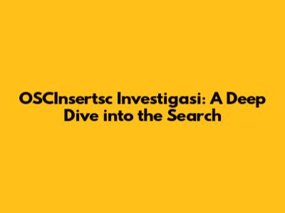 OSCInsertsc Investigasi: A Deep Dive into the Search