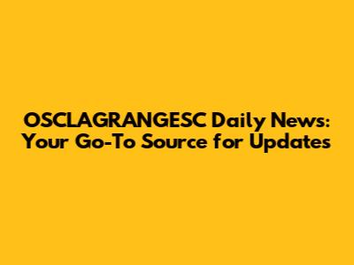 OSCLAGRANGESC Daily News: Your Go-To Source for Updates