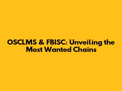 OSCLMS & FBISC: Unveiling the Most Wanted Chains