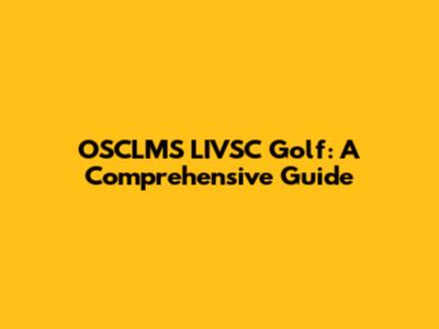OSCLMS LIVSC Golf: A Comprehensive Guide
