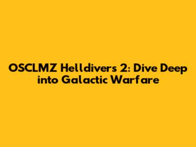 OSCLMZ Helldivers 2: Dive Deep into Galactic Warfare