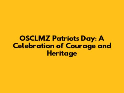 OSCLMZ Patriots' Day: A Celebration of Courage and Heritage