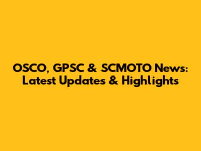 OSCO, GPSC & SCMOTO News: Latest Updates & Highlights