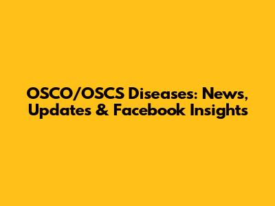 OSCO/OSCS Diseases: News, Updates & Facebook Insights