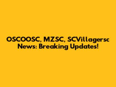 OSCOOSC, MZSC, SCVillagersc News: Breaking Updates!