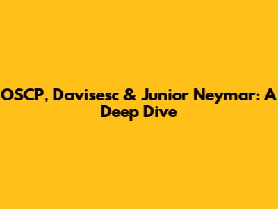 OSCP, Davisesc & Junior Neymar: A Deep Dive