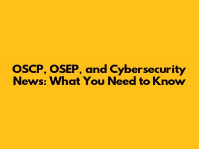 OSCP, OSEP, and Cybersecurity News: What You Need to Know