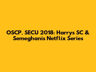 OSCP, SECU 2018: Harry's SC & Semeghani's Netflix Series