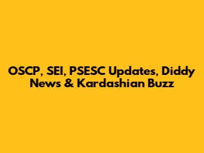 OSCP, SEI, PSESC Updates, Diddy News & Kardashian Buzz