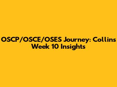 OSCP/OSCE/OSES Journey: Collins Week 10 Insights