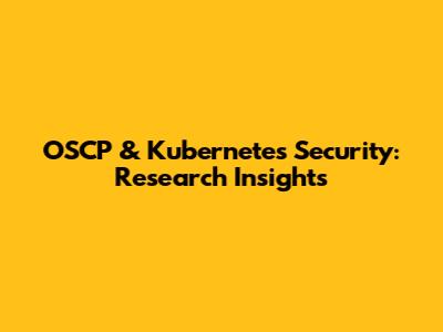 OSCP & Kubernetes Security: Research Insights