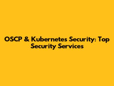 OSCP & Kubernetes Security: Top Security Services