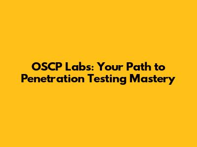 OSCP Labs: Your Path to Penetration Testing Mastery