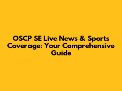 OSCP SE Live News & Sports Coverage: Your Comprehensive Guide
