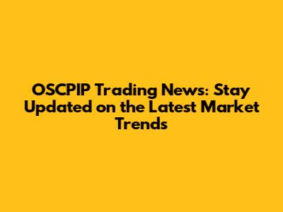 OSCPIP Trading News: Stay Updated on the Latest Market Trends