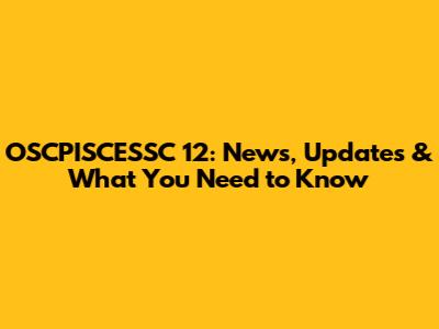 OSCPISCESSC 12: News, Updates & What You Need to Know