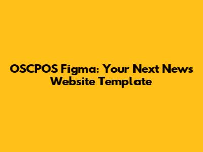 OSCPOS Figma: Your Next News Website Template