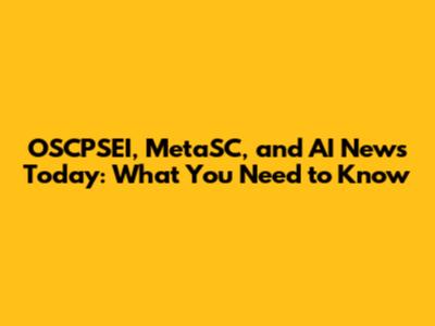 OSCPSEI, MetaSC, and AI News Today: What You Need to Know