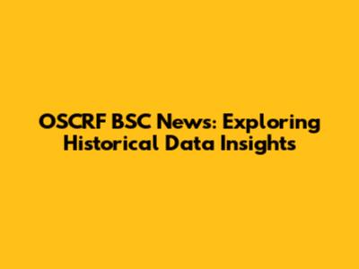 OSCRF BSC News: Exploring Historical Data Insights