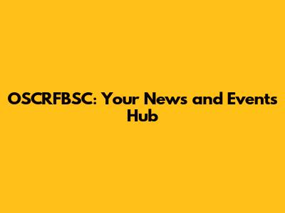 OSCRFBSC: Your News and Events Hub