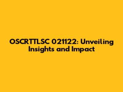OSCRTTLSC 021122: Unveiling Insights and Impact
