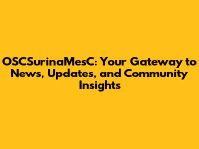 OSCSurinaMesC: Your Gateway to News, Updates, and Community Insights