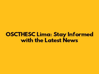 OSCTHESC Lima: Stay Informed with the Latest News