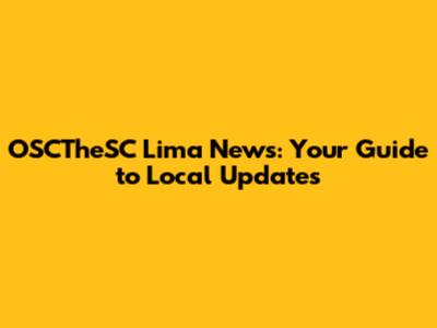 OSCTheSC Lima News: Your Guide to Local Updates