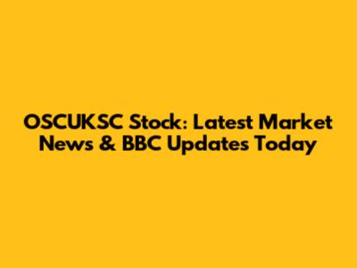 OSCUKSC Stock: Latest Market News & BBC Updates Today
