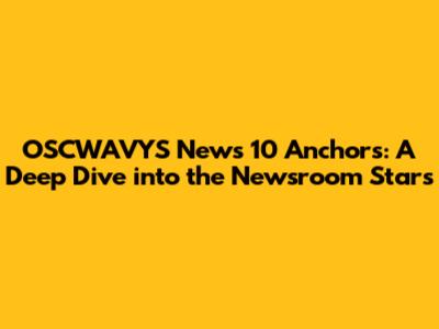 OSCWAVYS News 10 Anchors: A Deep Dive into the Newsroom Stars