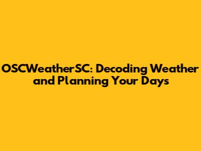 OSCWeatherSC: Decoding Weather and Planning Your Days