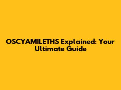 OSCYAMILETHS Explained: Your Ultimate Guide