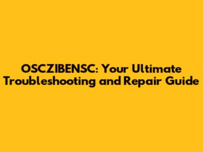 OSCZIBENSC: Your Ultimate Troubleshooting and Repair Guide