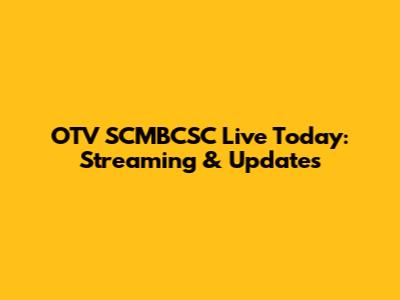 OTV SCMBCSC Live Today: Streaming & Updates