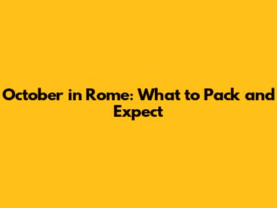 October in Rome: What to Pack and Expect